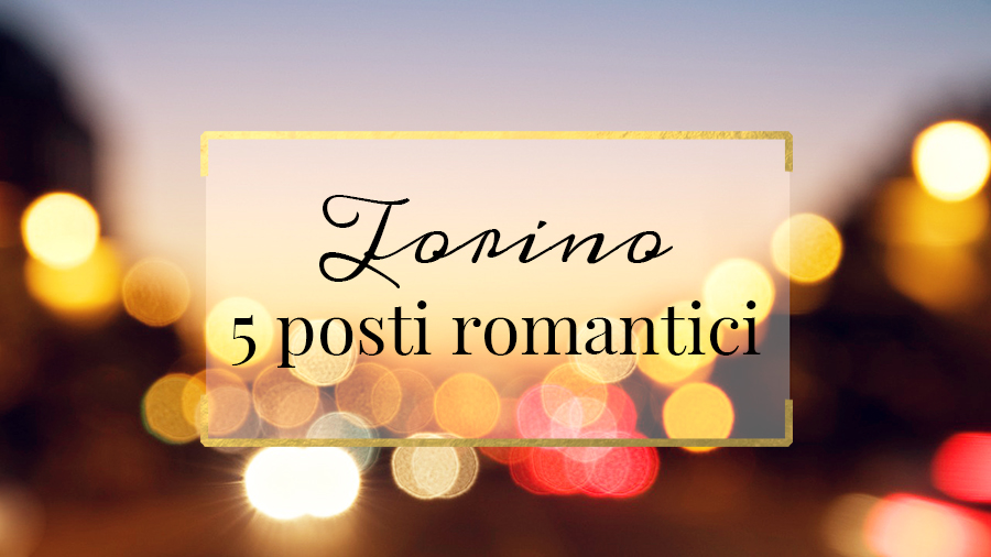 5 posti romantici di Torino operazionefrittomisto www.operazionefrittomisto.it